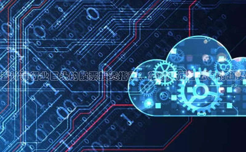 加拿大28圈app官网开奖结果百度网盘云计算行业巨头的股票投资指南：掌握最厉害公司的趋势