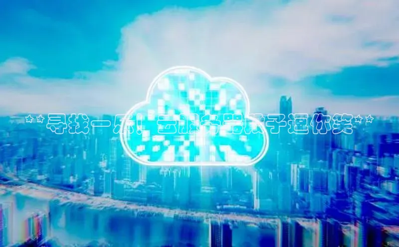 加拿大预测28在线预测官网网易**寻找一乐！云服务器段子逗你笑**