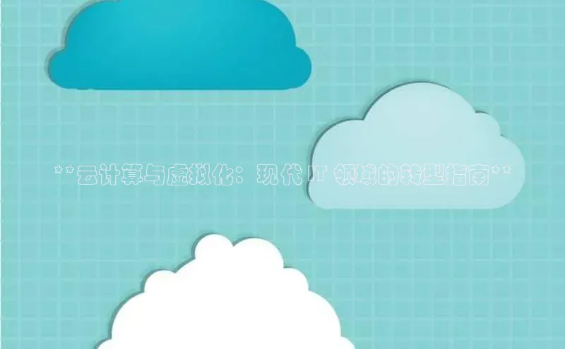 加拿大28开奖结果预测官网阿里尔公司**云计算与虚拟化：现代 IT 领域的转型指南**