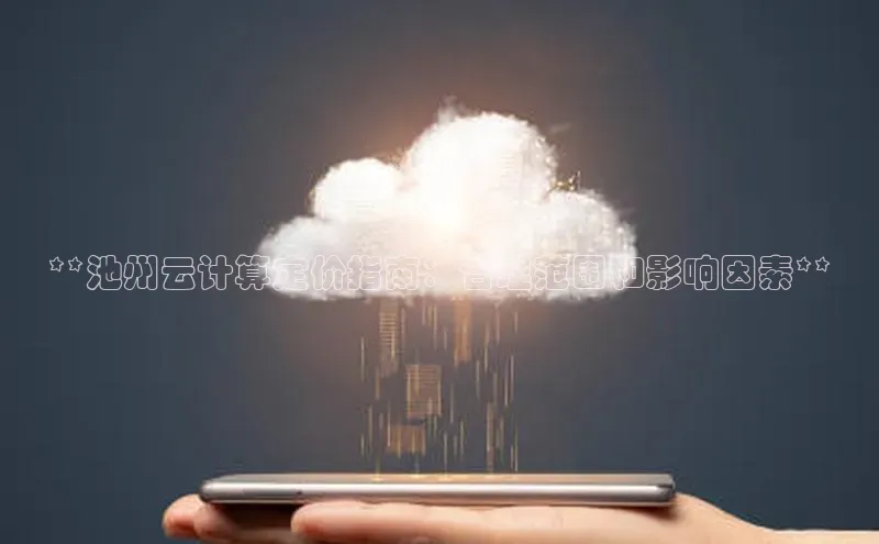 加拿大28预测开奖官网咪牌百度信誉**池州云计算定价指南：合理范围和影响因素**