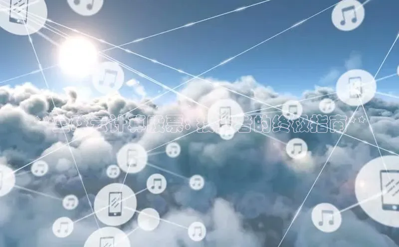 pc28加拿大官网咪牌颐驰 06**全球云计算股票: 投资者的终极指南**