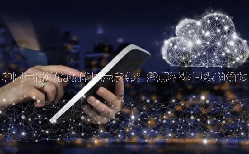 加拿大预测28在线预测官网ARGA公司中国云计算市场的风云之争：盘点行业巨头的角逐