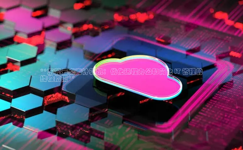 28圈电子游戏中海达**东莞云桌面计算机：优化远程办公和简化 IT 管理的
终极指南**