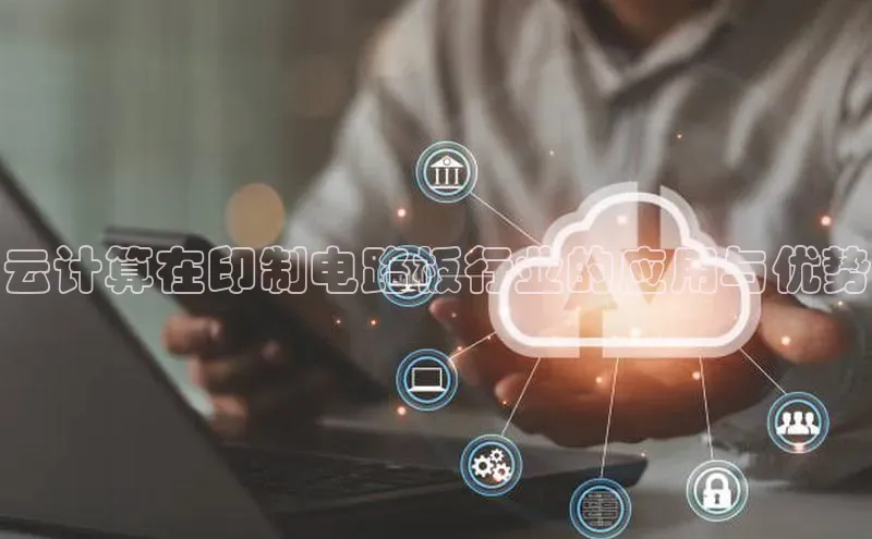 28电子游戏官方网站小度商城云计算在印制电路板行业的应用与优势