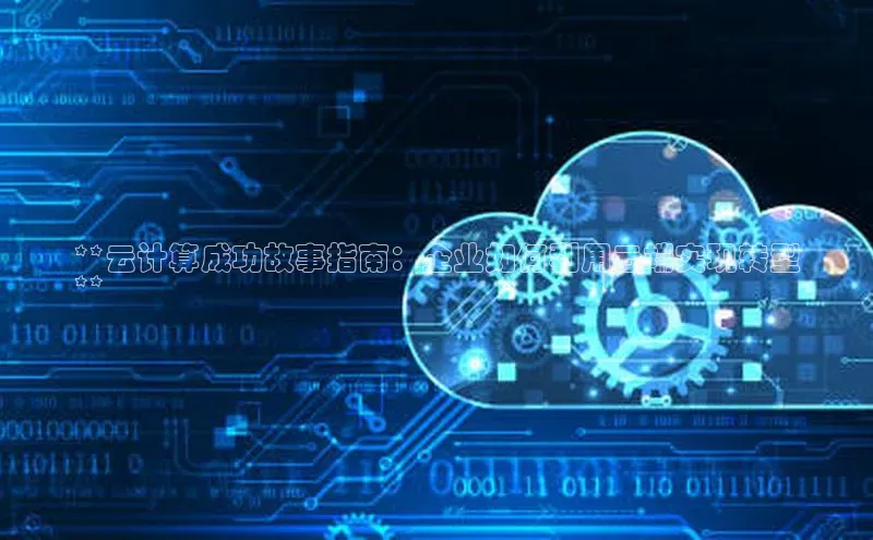 28圈电子游戏中海达**云计算成功故事指南：企业如何利用云端实现转型
**