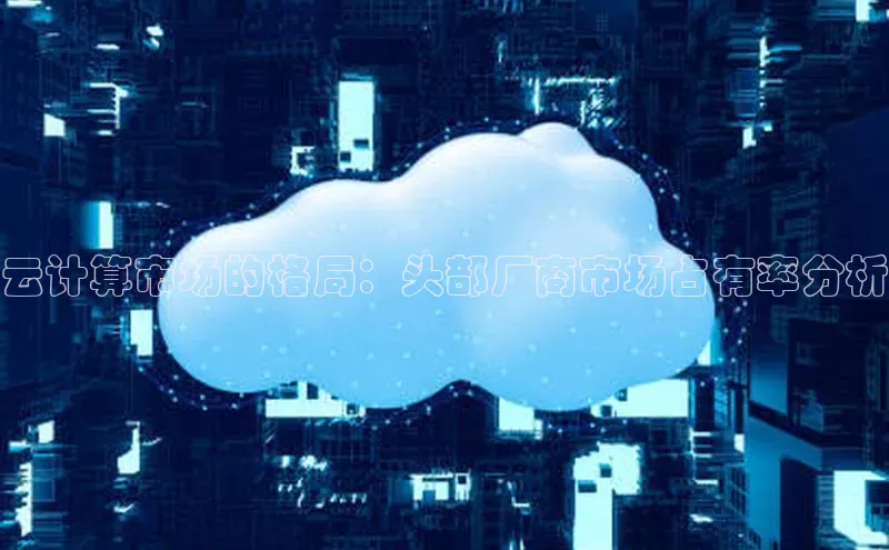 28圈注册网站百度集团云计算市场的格局：头部厂商市场占有率分析