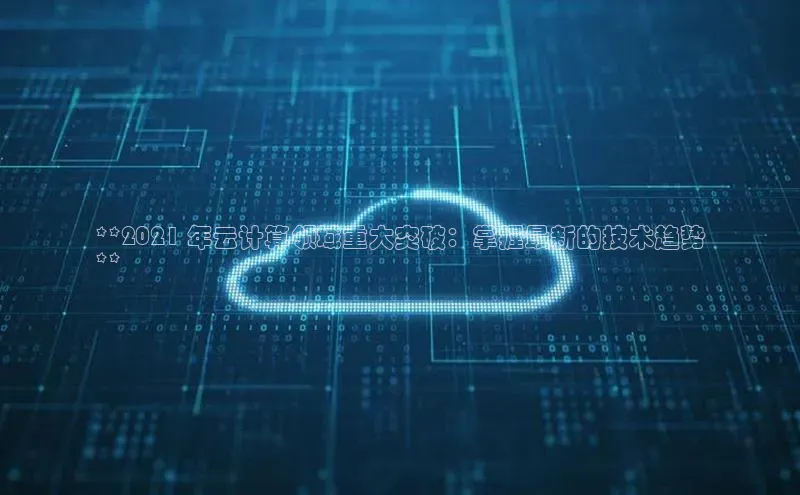 28圈app注册地址知乎**2021 年云计算领域重大突破：掌握最新的技术趋势
**