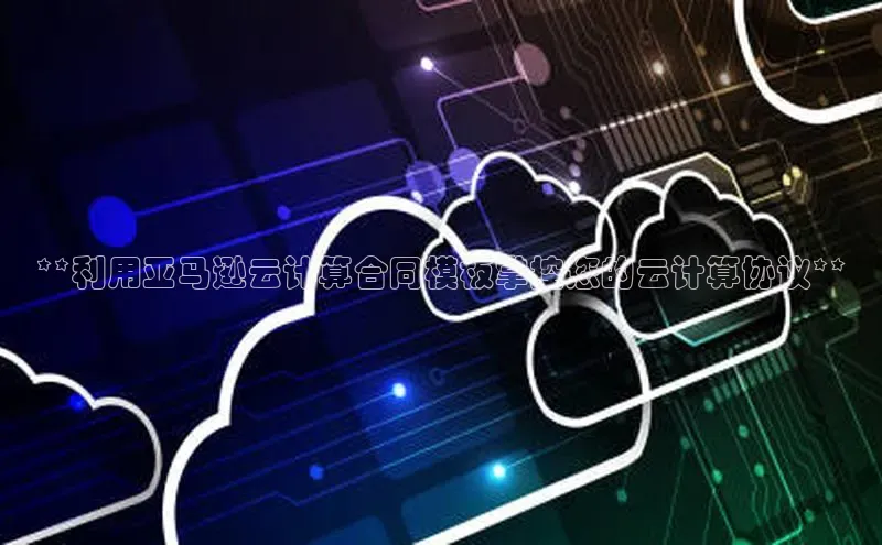 加拿大2.8平台下载百度大脑**利用亚马逊云计算合同模板掌控您的云计算协议**