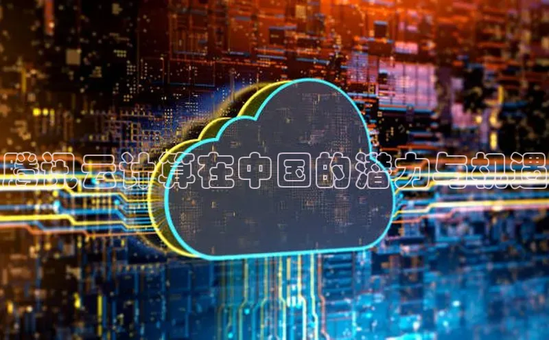 加拿大2.8平台下载诸葛科技腾讯云计算在中国的潜力与机遇