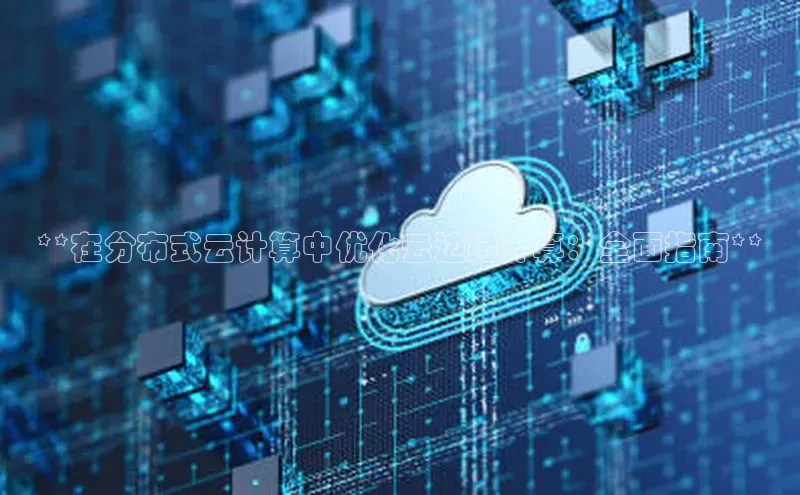 pc28圈下载文心一言**在分布式云计算中优化云边缘计算：全面指南**