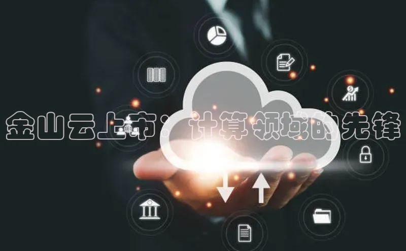 28圈.ccmpc29官网版下载云创智行金山云上市：计算领域的先锋