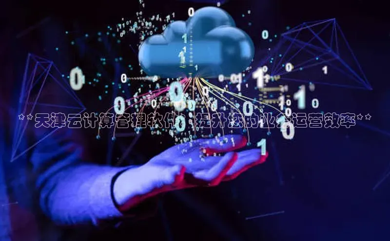 加拿大28圈曹操预测度小满支付**天津云计算管理软件：提升您的业务运营效率**