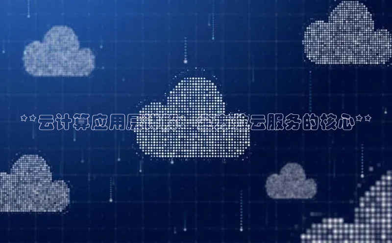 加拿大28圈预测大神普信公司**云计算应用层详解：全方位云服务的核心**