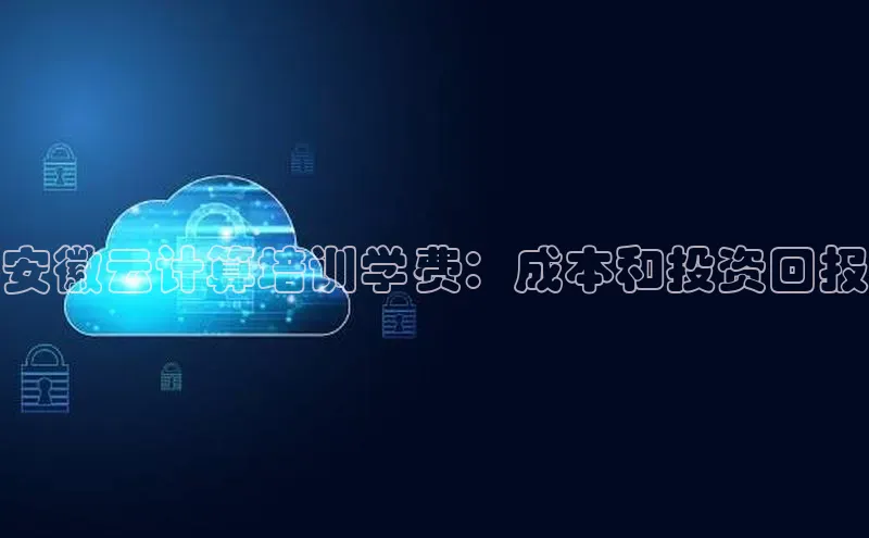加拿大28开奖结果预测官网阿里尔公司安徽云计算培训学费：成本和投资回报