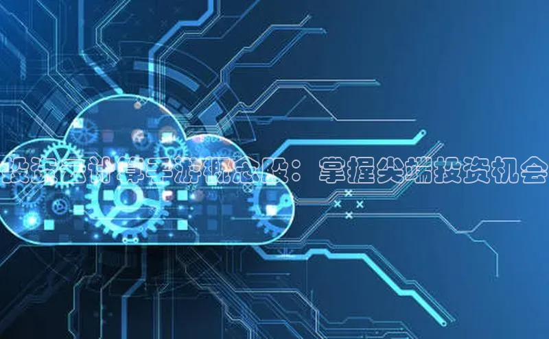 加拿大28开奖结果查询今天金山办公投资云计算手游概念股：掌握尖端投资机会