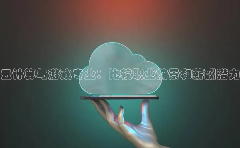 加拿大28圈app官网开奖结果百度网盘云计算与游戏专业：比较职业前景和薪酬潜力