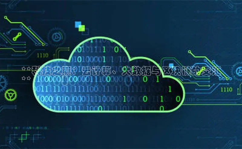 加拿大NG28娱乐软件百度社团赞助平台**科技之巅：云计算、大数据与区块链的交汇
**