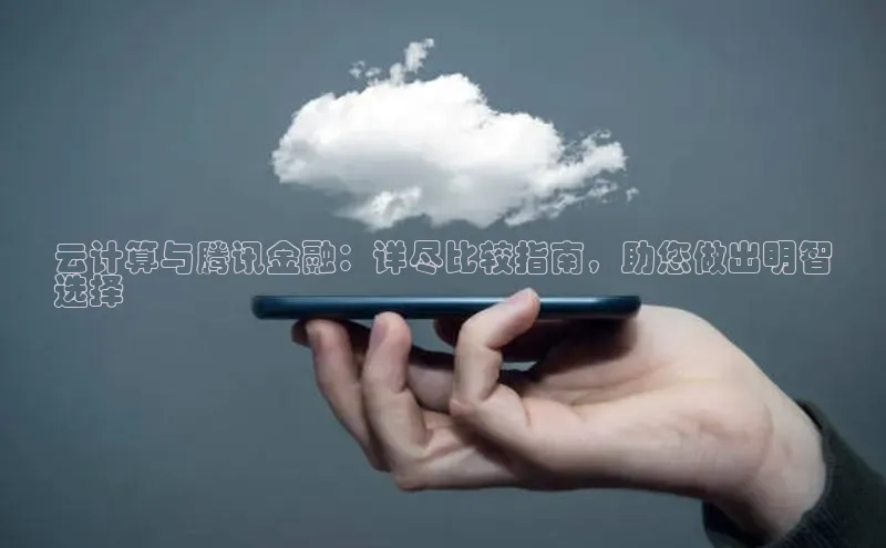 加拿大28圈预测准确率高的轻美电器云计算与腾讯金融：详尽比较指南，助您做出明智
选择