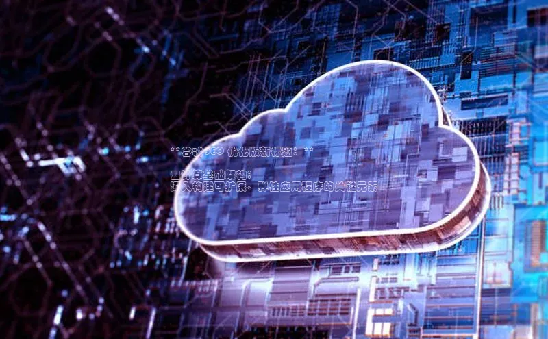 加拿大预测28在线预测官网网易**谷歌 SEO 优化版新标题：**

云计算基础架构：
深入构建可扩展、弹性应用程序的关键元素