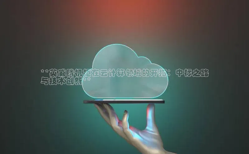 加拿大28圈官网版天键股份**英威腾机柜在云计算领域的开拓：中标之路
与技术创新**
