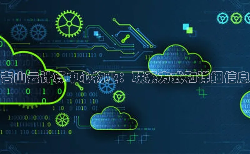 加拿大28圈app官网开奖结果百度网盘吉山云计算中心物业：联系方式和详细信息