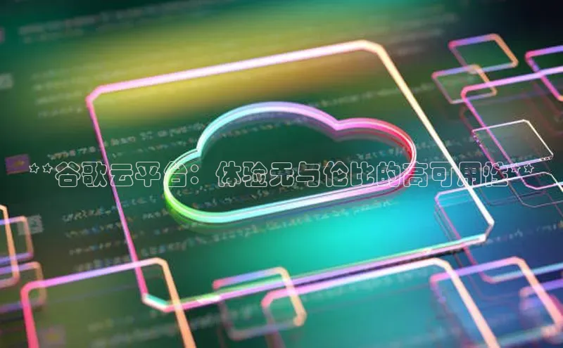 加拿大预测28在线预测官网网易**谷歌云平台：体验无与伦比的高可用性**