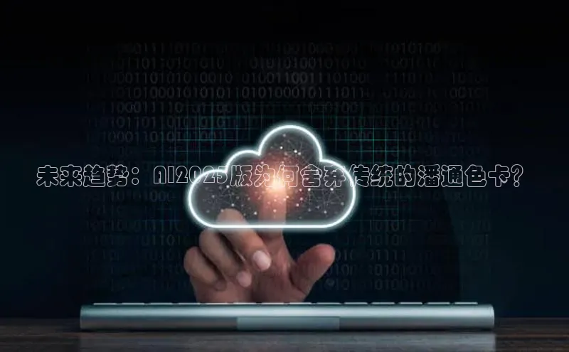 加拿大28圈app官网开奖结果百度网盘未来趋势：AI2025版为何舍弃传统的潘通色卡？