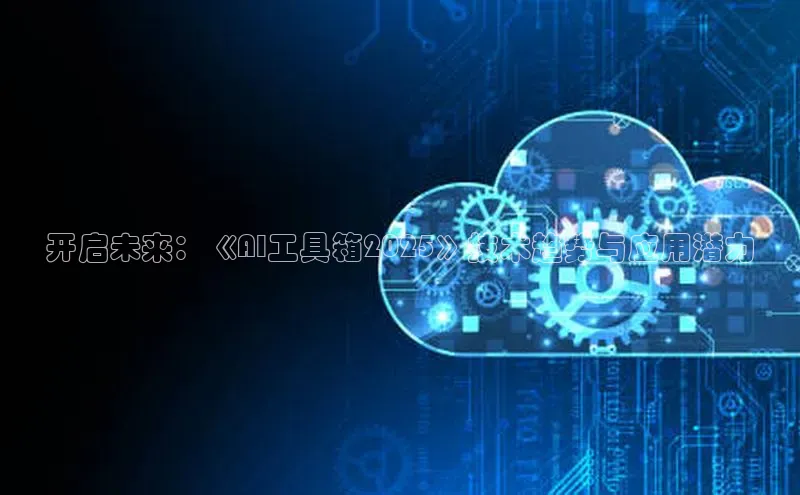 开启未来：《AI工具箱2025》技术趋势与应用潜力