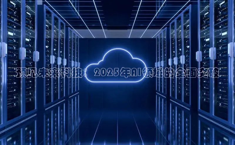 预见未来科技：2025年AI领域的全面突破