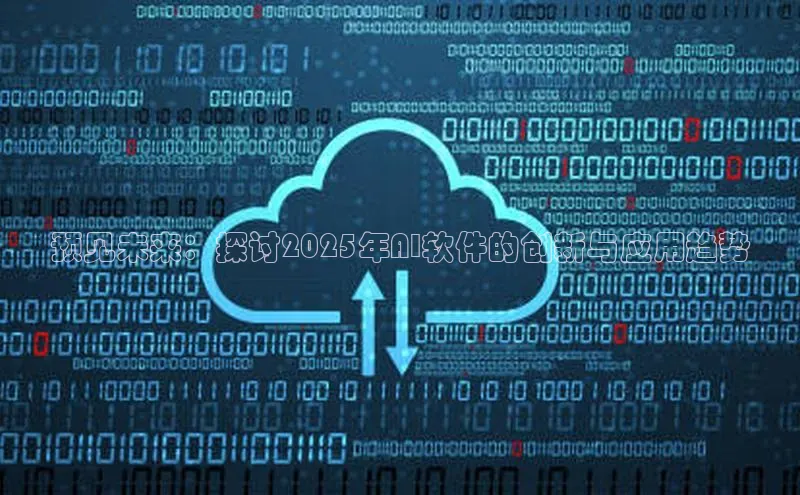 预见未来：探讨2025年AI软件的创新与应用趋势