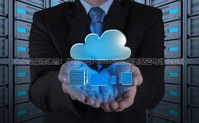 升级显能添快意：华硕AI豆142025款的卓越配置与性能提升