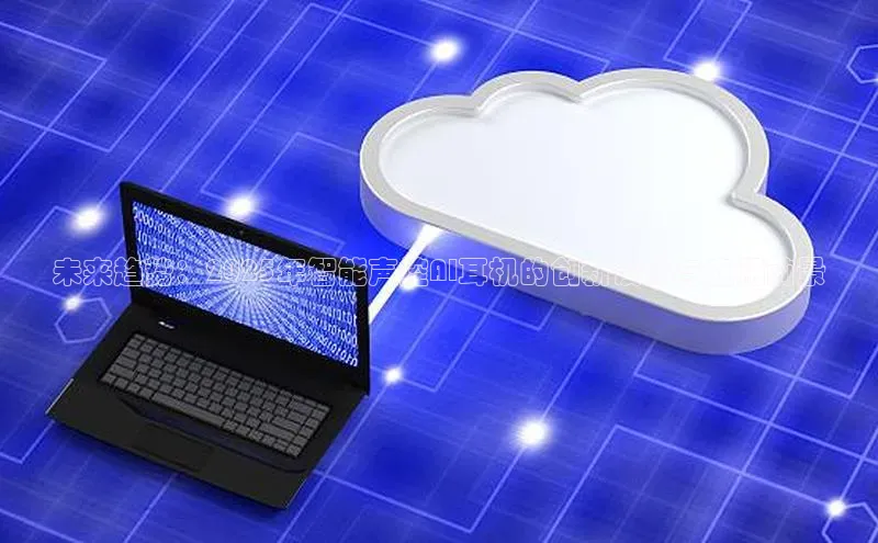 未来趋势：2025年智能声控AI耳机的创新设计与应用前景