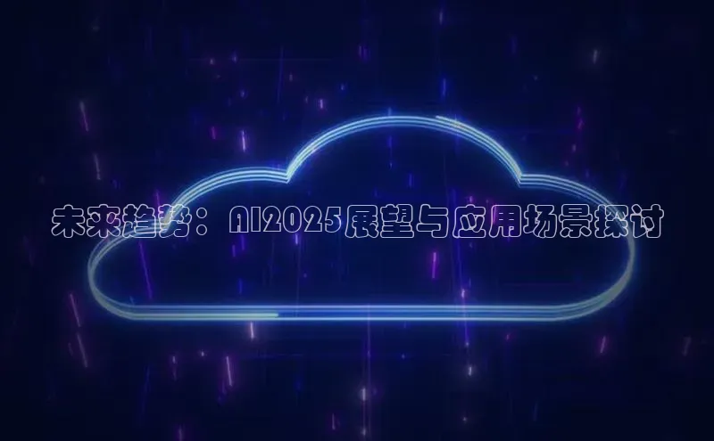 未来趋势：AI2025展望与应用场景探讨