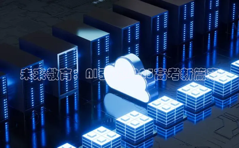 未来教育：AI引领2025高考新篇章