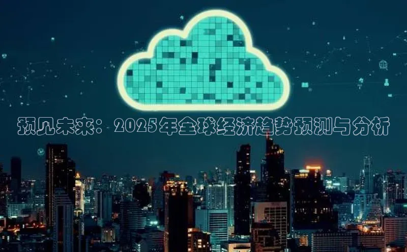 预见未来：2025年全球经济趋势预测与分析