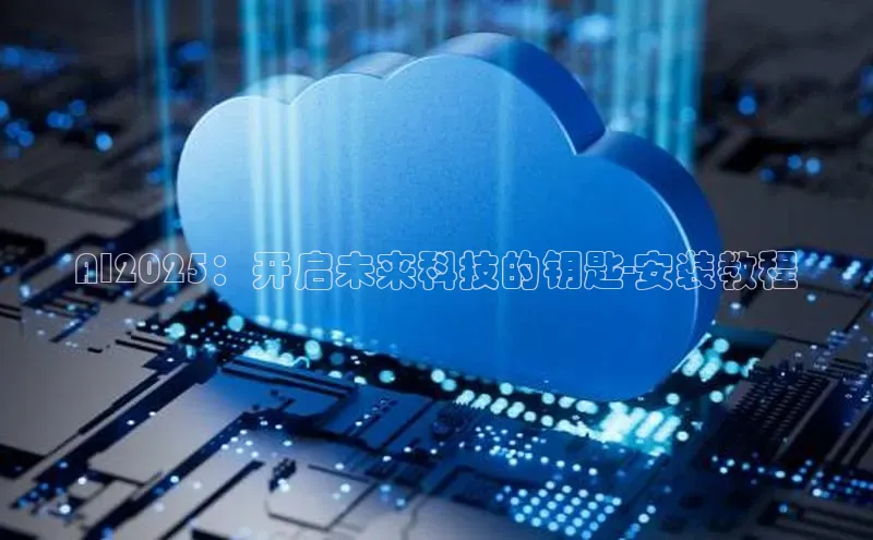 AI2025：开启未来科技的钥匙-安装教程