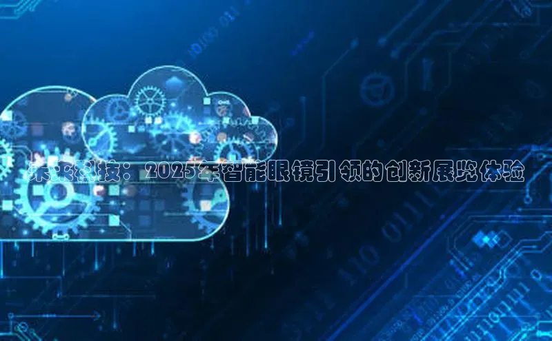 未来科技：2025年智能眼镜引领的创新展览体验