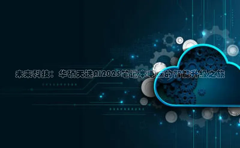 未来科技：华硕天选AI2025笔记本电脑的智能升级之旅