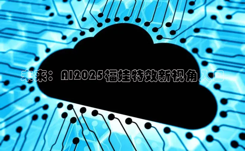 未来：AI2025福娃特效新视角入口